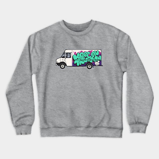 Keep On Trucking - Positive Graffiti About Truckin' On a Truck Crewneck Sweatshirt by sombreroinc